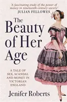 The Beauty of Her Age: O poveste despre sex, scandal și bani în Anglia victoriană - The Beauty of Her Age: A Tale of Sex, Scandal and Money in Victorian England