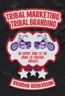 Marketing tribal, branding tribal: Un ghid de expert pentru procesul de co-creare a mărcii - Tribal Marketing, Tribal Branding: An Expert Guide to the Brand Co-Creation Process