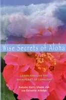 Secretele înțelepte ale lui Aloha: Învățați și trăiți arta sacră a Lomilomi - Wise Secrets of Aloha: Learn and Live the Sacred Art of Lomilomi