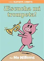 Escucha Mi Trompeta! (an Elephant and Piggie Book, Spanish Edition)