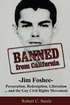 Banned from California: -Jim Foshee- Persecuție, răscumpărare, eliberare ... și mișcarea pentru drepturile civile ale homosexualilor - Banned from California: -Jim Foshee- Persecution, Redemption, Liberation ... and the Gay Civil Rights Movement