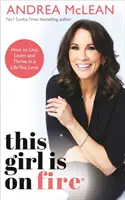 This Girl Is on Fire - Cum să trăiești, să înveți și să prosperi într-o viață pe care o iubești: BESTSELLERUL SUNDAY TIMES - This Girl Is on Fire - How to Live, Learn and Thrive in a Life You Love: THE SUNDAY TIMES BESTSELLER