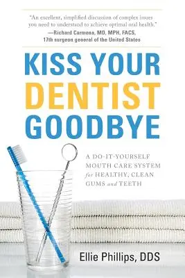 Sărută-ți dentistul la revedere: Un sistem do-it-yourself de îngrijire a gurii pentru gingii și dinți sănătoși și curați - Kiss Your Dentist Goodbye: A Do-It-Yourself Mouth Care System for Healthy, Clean Gums and Teeth