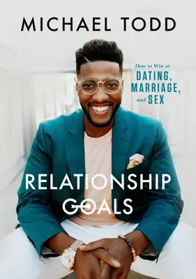 Obiectivele relației: Cum să câștigi la întâlniri, căsătorie și sex - Relationship Goals: How to Win at Dating, Marriage, and Sex