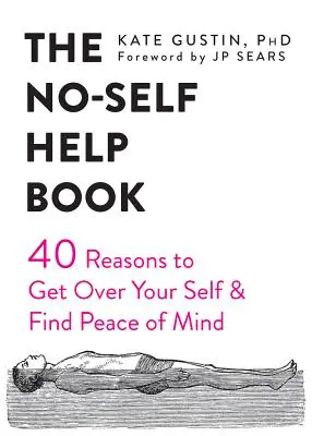 The No-Self Help Book: Forty Reasons to Get Over Your Self and Find Peace of Mind (Patruzeci de motive pentru a trece peste sine și a găsi liniștea sufletească) - The No-Self Help Book: Forty Reasons to Get Over Your Self and Find Peace of Mind