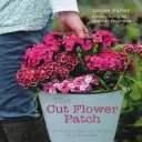The Cut Flower Patch: Grow Your Own Cut Flowers All Year Round
