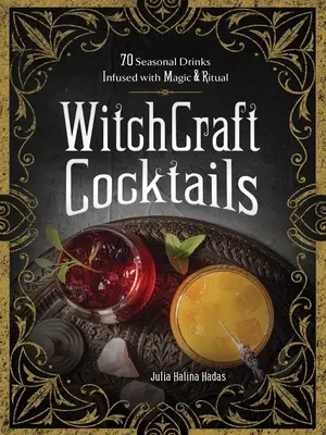 Cocteiluri de vrăjitorie: 70 de băuturi de sezon infuzate cu magie și ritual - Witchcraft Cocktails: 70 Seasonal Drinks Infused with Magic & Ritual