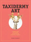Arta taxidermiei: Ghidul unui pungaș cu privire la muncă, cultură și cum să o faci tu însuți - Taxidermy Art: A Rogue's Guide to the Work, the Culture, and How to Do It Yourself