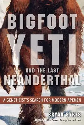 Bigfoot, Yeti și ultimul Neanderthal: Căutarea de către un genetician a maimuțelor moderne - Bigfoot, Yeti, and the Last Neanderthal: A Geneticist's Search for Modern Apemen