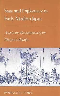 Stat și diplomație în Japonia modernă timpurie: Asia in the Development of the Tokugawa Bakufu - State and Diplomacy in Early Modern Japan: Asia in the Development of the Tokugawa Bakufu