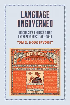 Limba neguvernată: Antreprenorii tipografi chinezi din Indonezia, 1911-1949 - Language Ungoverned: Indonesia's Chinese Print Entrepreneurs, 1911-1949