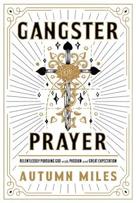 Rugăciunea gangsterilor: Urmărirea neîncetată a lui Dumnezeu cu pasiune și mari așteptări - Gangster Prayer: Relentlessly Pursuing God with Passion and Great Expectation