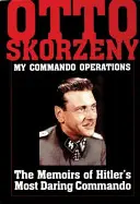 Otto Skorzeny: Operațiunile mele de comando: Memoriile celui mai îndrăzneț comando al lui Hitler - Otto Skorzeny: My Commando Operations: The Memoirs of Hitler's Most Daring Commando