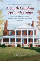 A South Carolina Upcountry Saga: Scrisorile din Războiul Civil ale lui Barham Bobo Foster și ale familiei sale, 1860-1863 - A South Carolina Upcountry Saga: The Civil War Letters of Barham Bobo Foster and His Family, 1860-1863