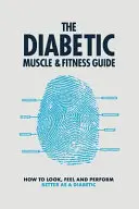 Ghidul Diabetic de Musculare și Fitness: Cum să arăți, să te simți și să performezi mai bine ca diabetic - The Diabetic Muscle and Fitness Guide: How to Look, Feel and Perform Better as a Diabetic