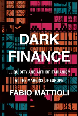 Finanțe întunecate: Iliquiditate și autoritarism la marginile Europei - Dark Finance: Illiquidity and Authoritarianism at the Margins of Europe