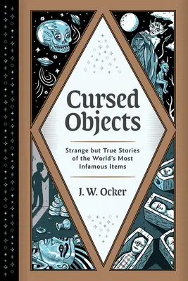 Obiecte blestemate: Povești ciudate, dar adevărate ale celor mai infame obiecte din lume - Cursed Objects: Strange But True Stories of the World's Most Infamous Items