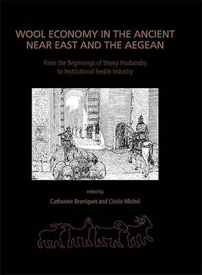 Economia lânii în Orientul Apropiat Antic și în Marea Egee: De la începuturile creșterii oilor la industria textilă instituțională - Wool Economy in the Ancient Near East and the Aegean: From the Beginnings of Sheep Husbandry to Institutional Textile Industry