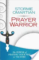 Războinicul rugăciunii: Puterea de a te ruga(r) în drumul tău spre victorie - Prayer Warrior: The Power of Praying(r) Your Way to Victory