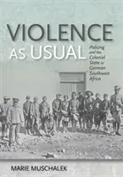 Violența ca de obicei: Poliția și statul colonial în Africa de Sud-Vest germană - Violence as Usual: Policing and the Colonial State in German Southwest Africa