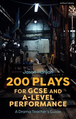 200 Plays for GCSE and A-Level Performance: Ghidul unui profesor de teatru - 200 Plays for GCSE and A-Level Performance: A Drama Teacher's Guide