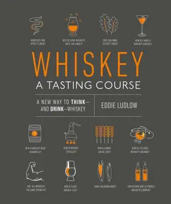 Whisky: Un curs de degustare: Un nou mod de a gândi și de a bea whisky - Whiskey: A Tasting Course: A New Way to Think and Drink Whiskey