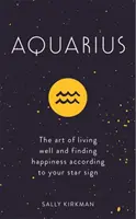 Vărsător: Arta de a trăi bine și de a găsi fericirea în funcție de semnul tău zodiacal - Aquarius: The Art of Living Well and Finding Happiness According to Your Star Sign