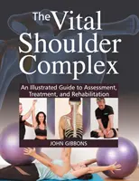 Vital Shoulder Complex - Un ghid ilustrat pentru evaluare, tratament și reabilitare - Vital Shoulder Complex - An Illustrated Guide to Assessment, Treatment, and Rehabilitation