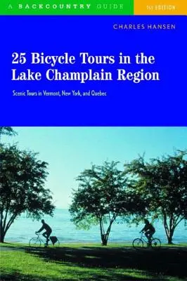 25 de tururi pe bicicletă în regiunea lacului Champlain: Plimbări pitorești în Vermont, New York și Quebec - 25 Bicycle Tours in the Lake Champlain Region: Scenic Rides in Vermont, New York, and Quebec