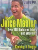 Juice Master Keeping It Simple - Peste 100 de sucuri și smoothie-uri delicioase - Juice Master Keeping It Simple - Over 100 Delicious Juices and Smoothies