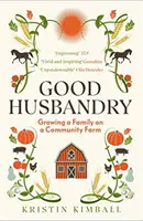 Buna gospodărie - creșterea unei familii într-o fermă comunitară - Good Husbandry - Growing a Family on a Community Farm