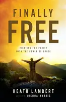 În sfârșit liberi: Lupta pentru puritate cu puterea harului - Finally Free: Fighting for Purity with the Power of Grace