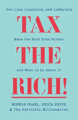 Taxează-i pe bogați!: Cum minciunile, lacunele și lobbyiștii îi fac pe cei bogați și mai bogați - Tax the Rich!: How Lies, Loopholes, and Lobbyists Make the Rich Even Richer