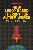 Cum funcționează terapia bazată pe Lego(r) pentru autism: Aterizarea pe planeta mea - How Lego(r)-Based Therapy for Autism Works: Landing on My Planet