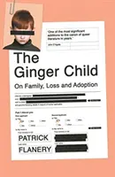 Ginger Child - Despre familie, pierdere și adopție (Flanery Patrick (Autor)) - Ginger Child - On Family, Loss and Adoption (Flanery Patrick (Author))