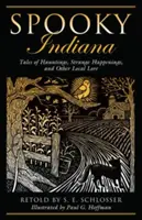 Spooky Indiana: Tales Of Hauntings, Strange Happenings, And Other Local Lore, Prima ediție - Spooky Indiana: Tales Of Hauntings, Strange Happenings, And Other Local Lore, First Edition
