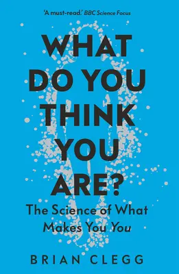 What Do You Think You Are? Știința a ceea ce te face să fii tu - What Do You Think You Are?: The Science of What Makes You You