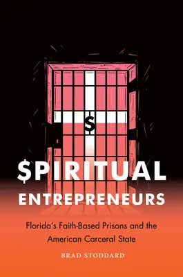 Întreprinzători spirituali: Închisorile bazate pe credință din Florida și statul carceral american - Spiritual Entrepreneurs: Florida's Faith-Based Prisons and the American Carceral State