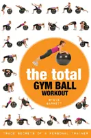Antrenamentul total cu mingea de gimnastică: Secretele profesionale ale unui antrenor personal - The Total Gym Ball Workout: Trade Secrets of a Personal Trainer