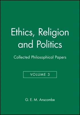 Etică, religie și politică: Collected Philosophical Papers, volumul 3 - Ethics, Religion and Politics: Collected Philosophical Papers, Volume 3