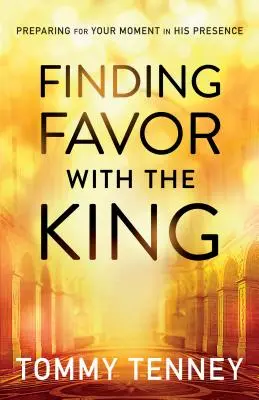 Finding Favor with the King: Pregătirea pentru momentul tău în prezența Sa - Finding Favor with the King: Preparing for Your Moment in His Presence