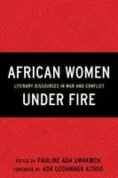 Femei africane sub foc: Discursuri literare în război și conflict - African Women Under Fire: Literary Discourses in War and Conflict