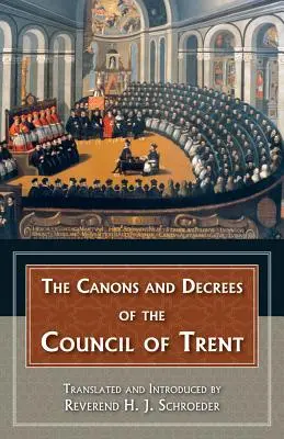 Canoanele și decretele Conciliului de la Trent: Explică realizările memorabile ale Consiliului de la Trento. - The Canons and Decrees of the Council of Trent: Explains the Momentous Accomplishments of the Council of Trent.