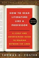 Cum să citești literatură ca un profesor Ediție revizuită: Un ghid plin de viață și amuzant pentru a citi printre rânduri - How to Read Literature Like a Professor Revised Edition: A Lively and Entertaining Guide to Reading Between the Lines