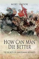 Cum poate omul să moară mai bine: Secretele din Isandlwana dezvăluite - How Can Man Die Better: The Secrets of Isandlwana Revealed