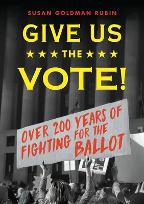 Give Us the Vote! Over Two Hundred Years of Fighting for the Ballot - Give Us the Vote!: Over Two Hundred Years of Fighting for the Ballot