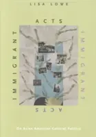Actele imigranților: Despre politica culturală a americanilor de origine asiatică - Immigrant Acts: On Asian American Cultural Politics