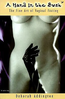 A Hand in the Bush: Arta fină a fistingului vaginal - A Hand in the Bush: The Fine Art of Vaginal Fisting