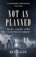Not As Planned - ascensiunea - și căderea - grupului Valin Pollen - Not As Planned - the rise - and fall - of the Valin Pollen Group
