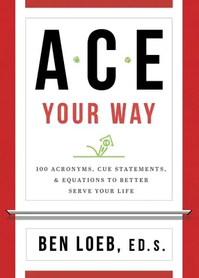 ACE Your Way: 100 de acronime, indicații și ecuații pentru a vă servi mai bine viața - ACE Your Way: 100 Acronyms, Cue Statements, and Equations to Better Serve Your Life